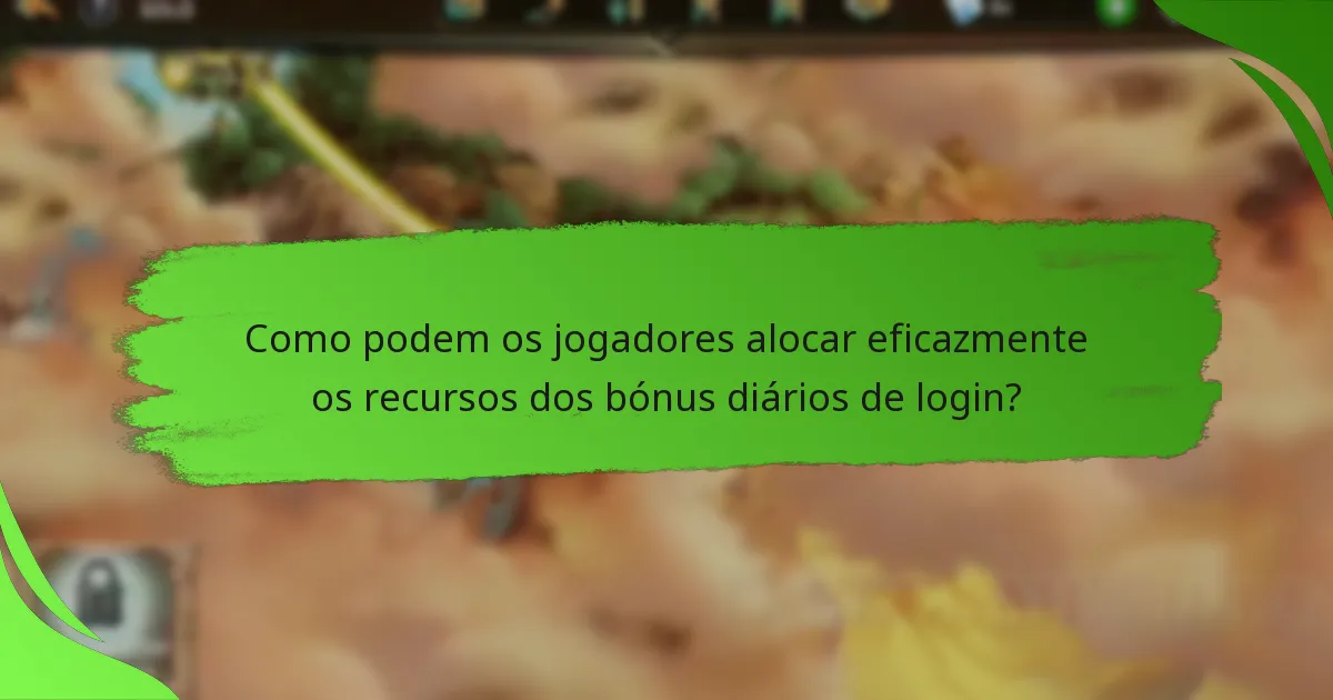 Como podem os jogadores alocar eficazmente os recursos dos bónus diários de login?