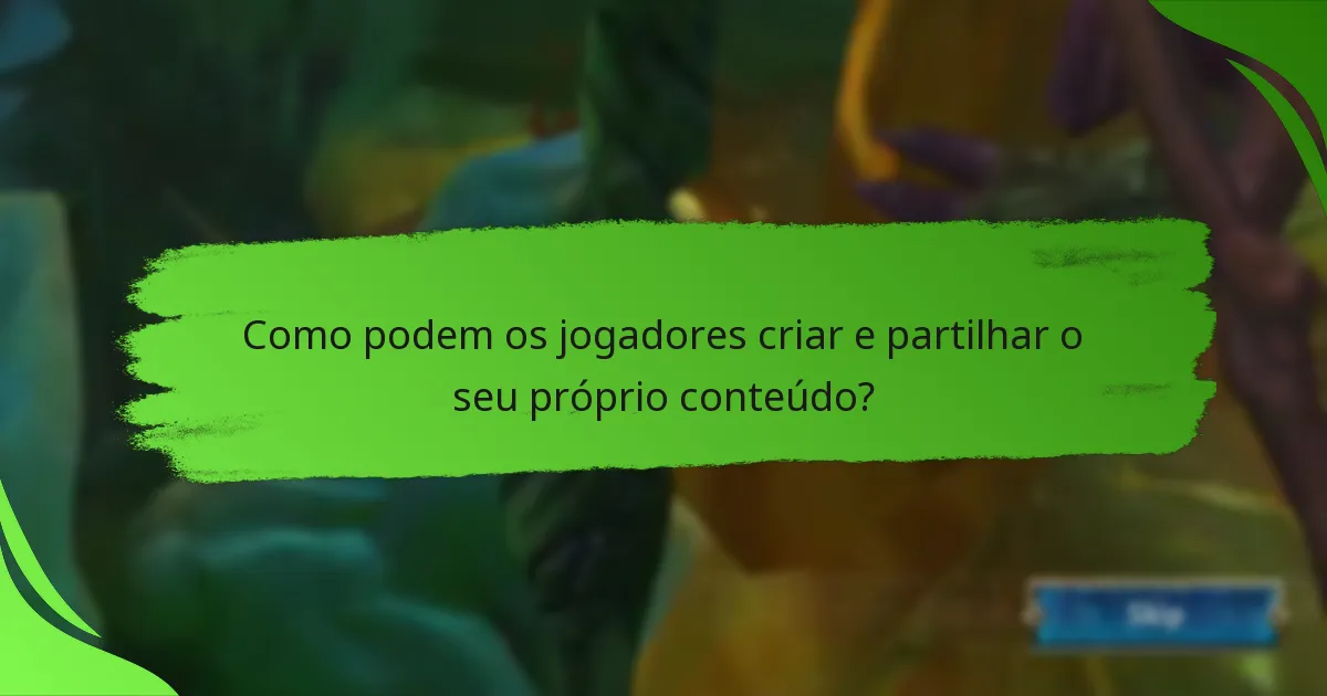 Como podem os jogadores criar e partilhar o seu próprio conteúdo?