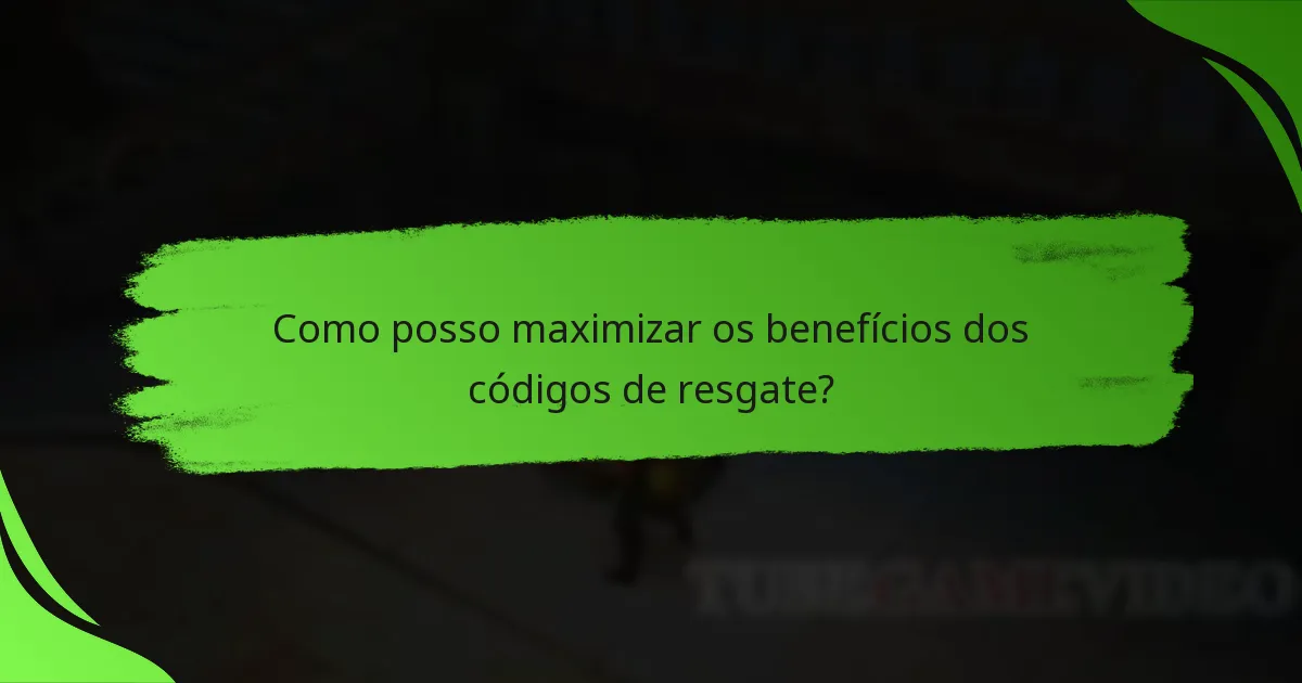 Como posso maximizar os benefícios dos códigos de resgate?