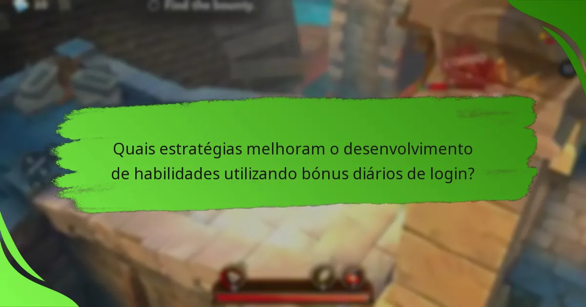 Quais estratégias melhoram o desenvolvimento de habilidades utilizando bónus diários de login?