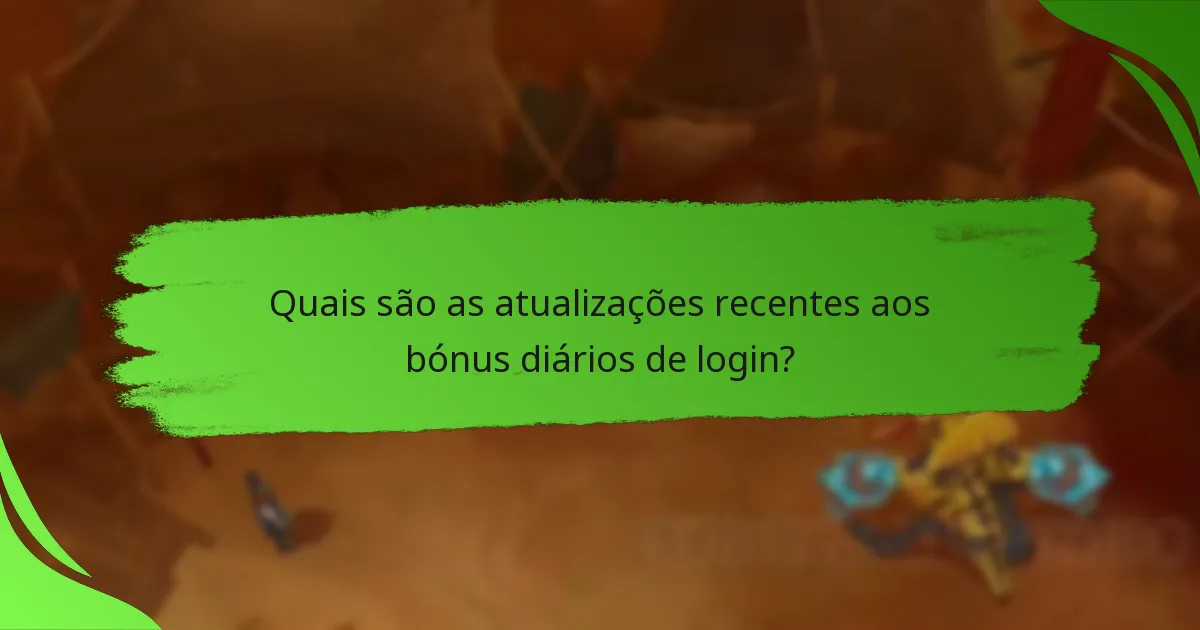 Quais são as atualizações recentes aos bónus diários de login?