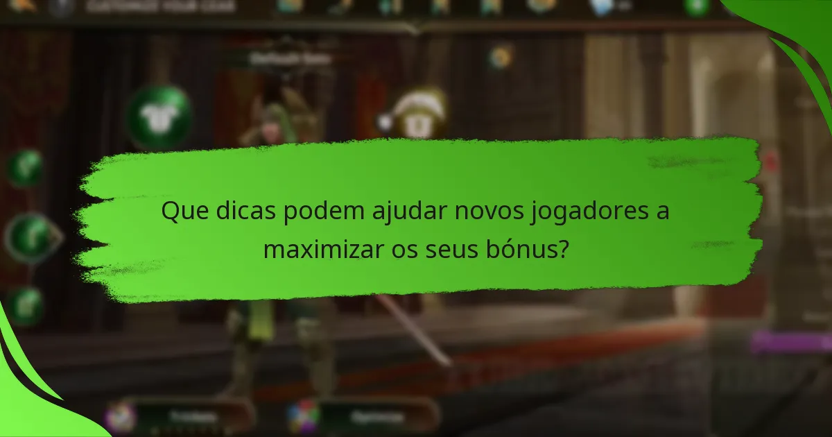 Que dicas podem ajudar novos jogadores a maximizar os seus bónus?